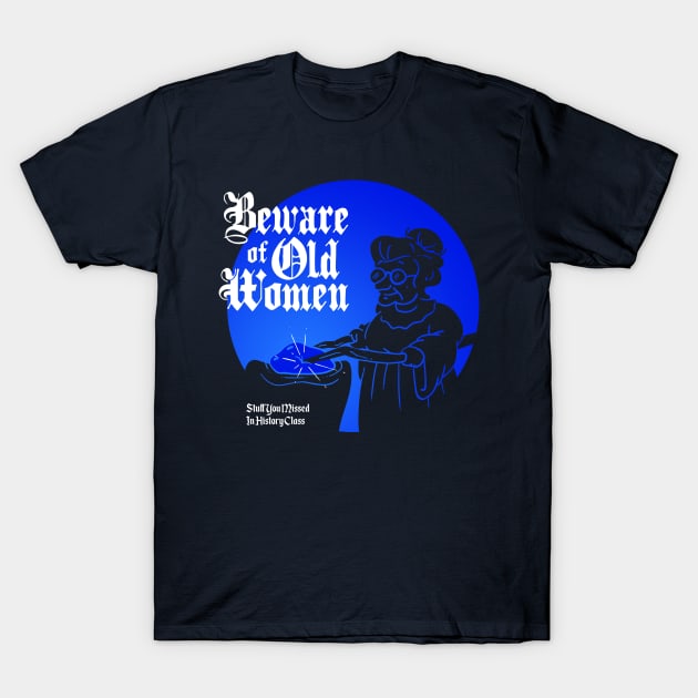 Beware of Old Women T-Shirt by Stuff You Missed in History Class